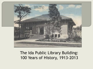 The Ida Public Library Building:
100 Years of History, 1913-2013
 