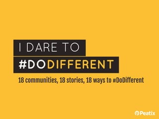 I DARE TO
#DODIFFERENT
20 communities, 20 stories, 20 ways to #DoDifferent
 