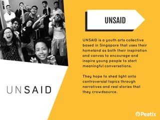 UNSAID
UNSAID is a youth arts collective
based in Singapore that uses their
homeland as both their inspiration
and canvas ...