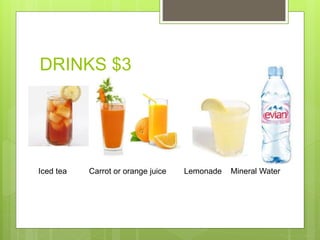 DRINKS $3
Iced tea Carrot or orange juice Lemonade Mineral Water
 