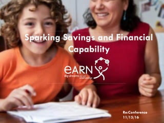 Sparking Savings and Financial
Capability
Re:Conference
11/15/16
 