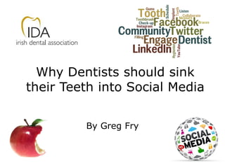 Why Dentists should sink
their Teeth into Social Media
By Greg Fry

 