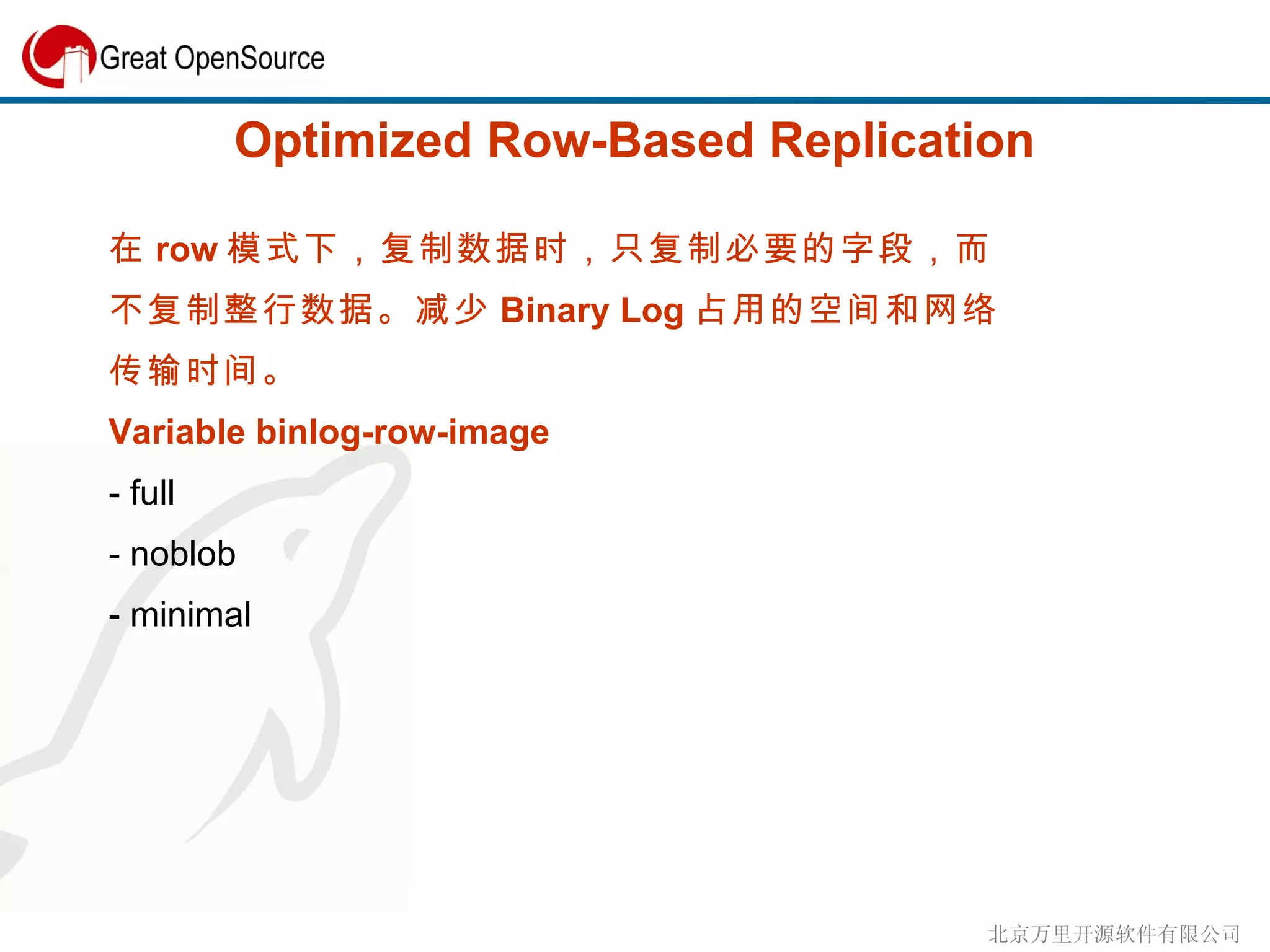 Optimized Row-Based Replication 在 row 模式下，复制数据时，只复制必要的字段，而 不复制整行数据。减少 Binary Log 占用的空间和网络 传输时间。 Variable binlog-row-image  - full - noblob  - minimal 