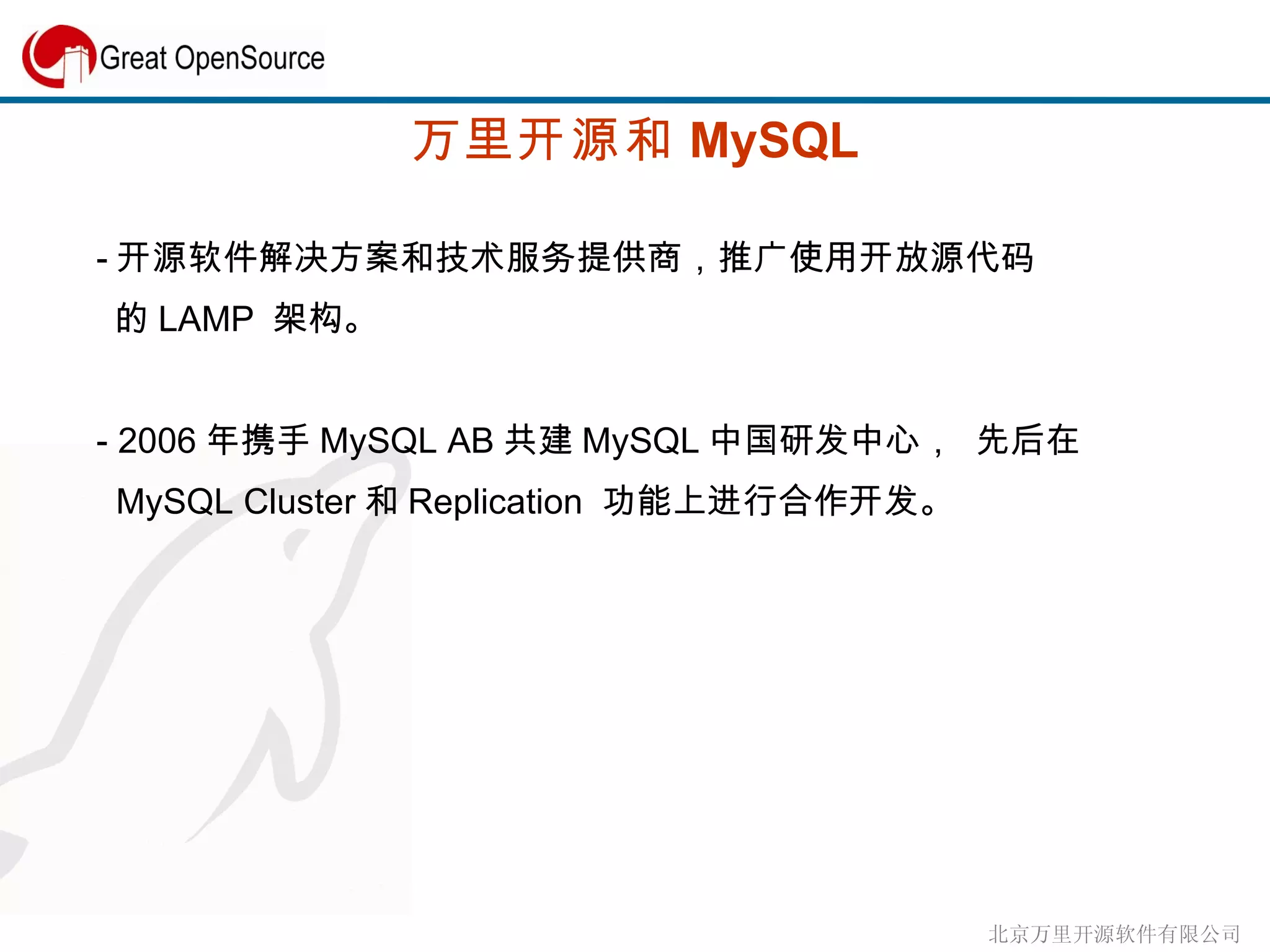 万里开源和 MySQL - 开源软件解决方案和技术服务提供商，推广使用开放源代码 的 LAMP  架构。 - 2006 年携手 MySQL AB 共建 MySQL 中国研发中心，   先后在 MySQL Cluster 和 Replication  功能上进行合作开发。 
