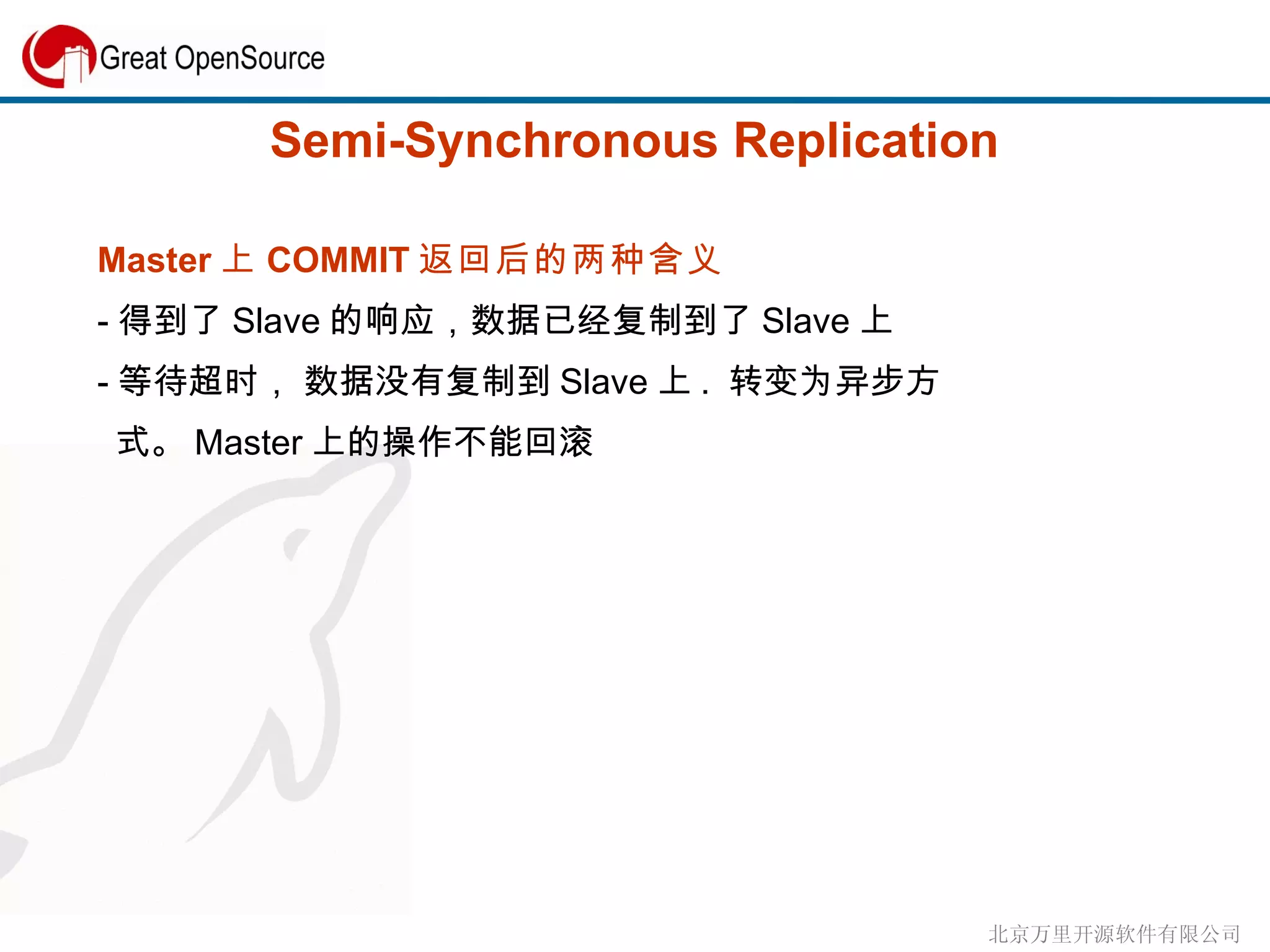Semi-Synchronous Replication Master 上 COMMIT 返回后的两种含义 - 得到了 Slave 的响应，数据已经复制到了 Slave 上 - 等待超时， 数据没有复制到 Slave 上 .  转变为异步方 式。 Master 上的操作不能回滚  
