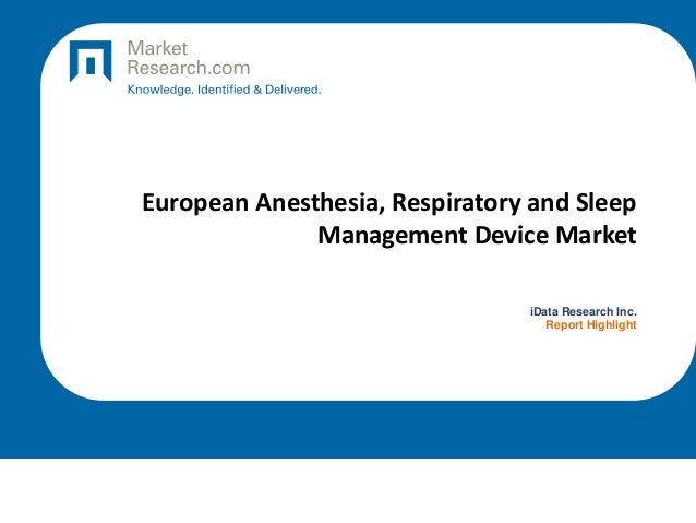 European Anesthesia, Respiratory and Sleep
Management Device Market
iData Research Inc.
Report Highlight
 