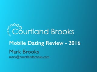 Mobile Dating Review - 2016
Mark Brooks
mark@courtlandbrooks.com
 