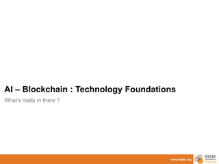 www.idate.org
AI – Blockchain : Technology Foundations
What’s really in there ?
 