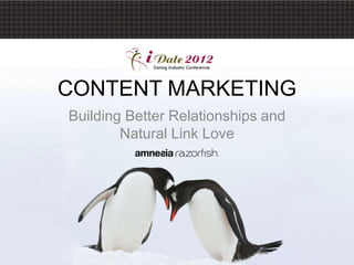 CONTENT MARKETING
Building Better Relationships and
        Natural Link Love
 
