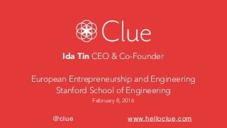 @clue www.helloclue.com
Ida Tin CEO & Co-Founder
European Entrepreneurship and Engineering
Stanford School of Engineering
February 8, 2016
 