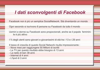 I dati sconvolgenti di Facebook Facebook  non è più un semplice SocialNetwork. Stà diventando un mondo  