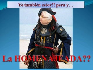 Yo también estoy!! pero y…La HOMENAJEADA??