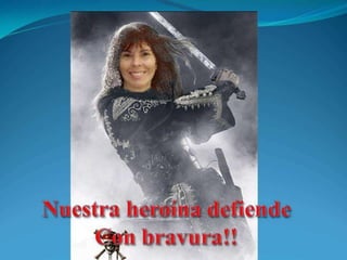 Nuestra heroína defiendeCon bravura!!