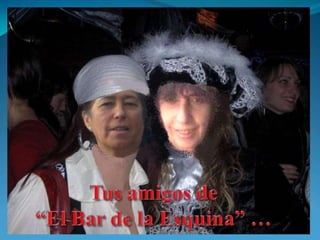 Tus amigos de “El Bar de la Esquina” …