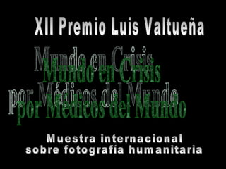 XII Premio Luis Valtueña Muestra internacional sobre fotografía humanitaria Mundo en Crisis por Médicos del Mundo 