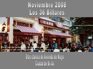 Noviembre 2008 Los 36 Billares Otro clásico de Avenida de Mayo Ciudad de Bs As 