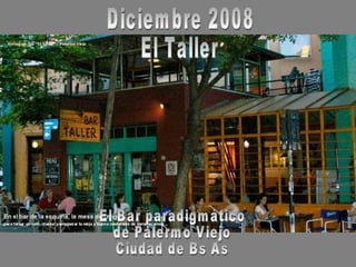 Diciembre 2008 El Taller El Bar paradigmático  de Palermo Viejo Ciudad de Bs As 