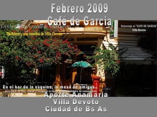 Febrero 2009 Café de Garcia Aporte Anamaría Villa Devoto  Ciudad de Bs As 