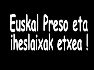 Euskal Preso eta iheslaixak etxea ! 
