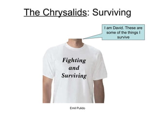 The Chrysalids : Surviving I am David. These are some of the things I survive 