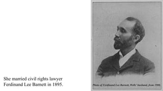 Photo of Ferdinand Lee Barnett, Wells' husband, from 1900.
She married civil rights lawyer
Ferdinand Lee Barnett in 1895.
 