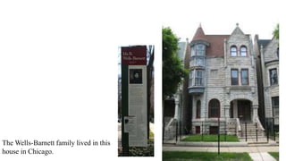The Wells-Barnett family lived in this
house in Chicago.
 