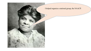 I helped organize a national group, the NAACP.
The NAACP worked to stop segregation.
 