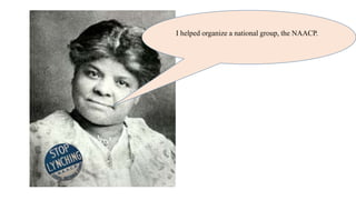 I helped organize a national group, the NAACP.
The NAACP worked to stop segregation.
 