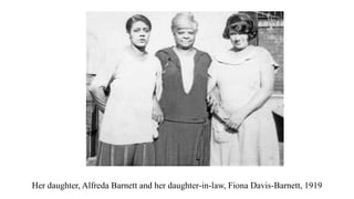 Her daughter, Alfreda Barnett and her daughter-in-law, Fiona Davis-Barnett, 1919
 