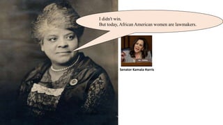 Senator Kamala Harris
I didn't win.
But today, African American women are lawmakers.
 