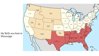 Ida Wells was born in
Mississippi
 