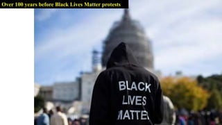 Over 100 years before Black Lives Matter protests
 