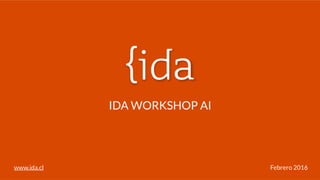 www.ida.cl Febrero 2016
IDA WORKSHOP AI
 