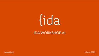 www.ida.cl Marzo 2016
IDA WORKSHOP AI
 
