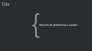 Elección  de  plataformas  y  canales
 
