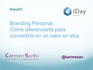 #idayES
Branding Personal:
Cómo diferenciarte para
convertirte en un valor en alza
@karimesan
 