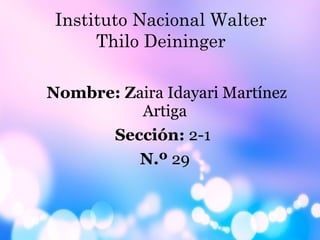 Instituto Nacional Walter
Thilo Deininger
Nombre: Zaira Idayari Martínez
Artiga
Sección: 2-1
N.º 29
 