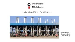 Indirect and Direct Bath Heaters
Raj Dewangan
Emp Id: 203481
Dept: PSS (STF)
 