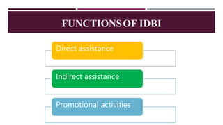 FUNCTIONSOF IDBI
Direct assistance
Indirect assistance
Promotional activities
 