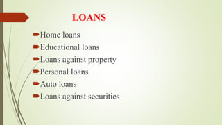 LOANS
Home loans
Educational loans
Loans against property
Personal loans
Auto loans
Loans against securities
 