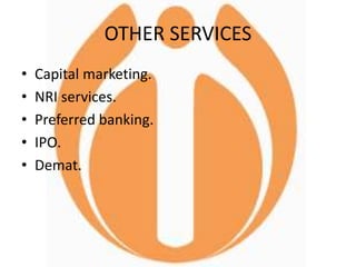 OTHER SERVICES
• Capital marketing.
• NRI services.
• Preferred banking.
• IPO.
• Demat.
 