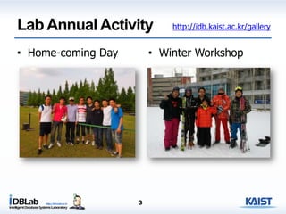 Lab Annual Activity
• Home-coming Day • Winter Workshop
3
http://idb.kaist.ac.kr/gallery
 