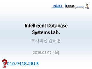 Intelligent Database
Systems Lab.
박사과정 김태훈
2016.03.07 (월)
010.9418.2815
 