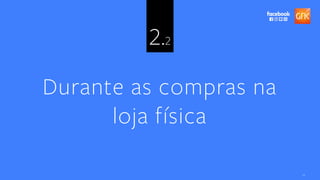 15
2.2
Durante as compras na
loja física
 