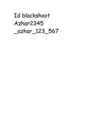 Id blackshoot
Azhar2345
_azhar_123_567

 