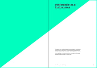 3130 Ideas Disruptivas®
/ Catálogo
conferencistas e
instructores
Contamos con conferencistas e instructores de reconocido
prestigio en las disciplinas en que se desempeñan. Como
expertos en temas de tecnología, emprendimiento e innova-
ción, impulsan de manera dinámica una agenda avanzada
para la construcción de un mejor país.
 