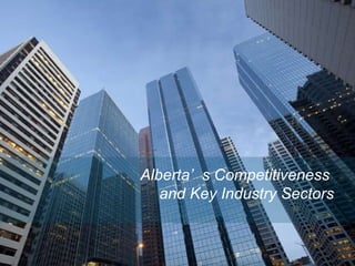 Alberta’s Competitiveness  and Key Industry Sectors 