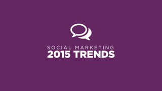 S O C I A L M A R K E T I N G
2015 TRENDS
 