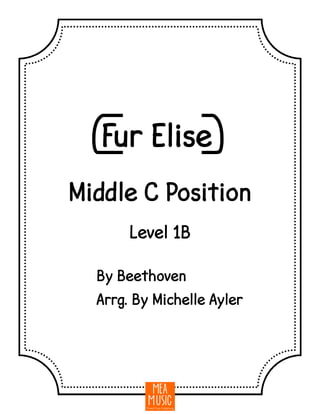 {Fur Elise}
By Beethoven
Arrg. By Michelle Ayler
Middle C Position
Level 1B
 
