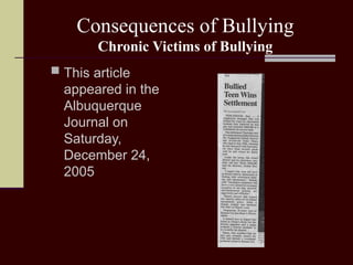 Consequences of Bullying
Chronic Victims of Bullying
 This article
appeared in the
Albuquerque
Journal on
Saturday,
December 24,
2005
 